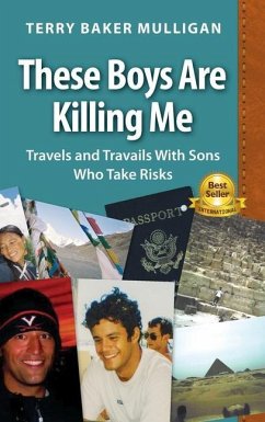 These Boys Are Killing Me: Travels and Travails With Sons Who Take Risks - Mulligan, Terry Baker