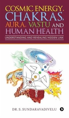 Understanding and Revealing Hidden Link: Cosmic Energy, Chakras, Aura, Vastu and Human Health - S. Sundaravadivelu