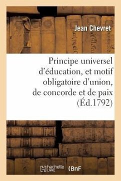 Principe Universel d'Éducation Et Motif Obligatoire d'Union, de Concorde Et de Paix - Chevret, Jean