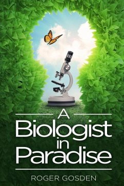 A Biologist in Paradise: Musings on Nature & Science - Gosden, Roger G.