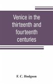 Venice in the thirteenth and fourteenth centuries; a sketch of Ventian history from the conquest of Constantinople to the accession of Michele Steno, A.D. 1204-1400