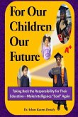 For Our Children ... Our Future: Taking Back the Responsibility for Their Education--Make Intelligence Cool Again