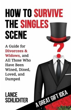How to Survive The Singles Scene: A Guide for Divorcees & Widows, and All Those Who ave Been Wined, Dined, Loved, and Dumped - Schlichter, Lance