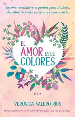 El Amor es de Colores.: El Amor Verdadero es posible para ti. Descubre tu poder interior y cómo crearlo. - Valero Rios, Veronica