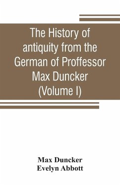 The history of antiquity from the German of Proffessor Max Duncker (Volume I) - Duncker, Max; Abbott, Evelyn