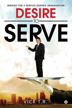 Desire To Serve: Mindset for a service-centric organisation - R, Vick T.
