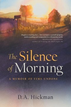 The Silence of Morning: A Memoir of Time Undone - Hickman, D. A.