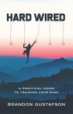Hard Wired: A Practical Guide To Training Your Mind