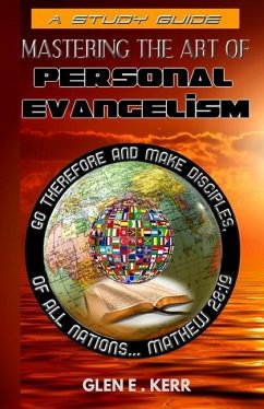 A Study Guide Mastering the Art of Personal Evangelism: Learn How to Become a Bold and Powerful Witness for Christ in Easy Steps - Kerr, Glen E.