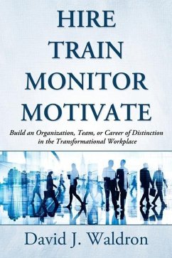 Hire Train Monitor Motivate: Build an Organization, Team, or Career of Distinction in the Transformational Workplace - Waldron, David J.