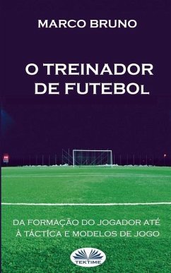 O Treinador de Futebol: A partir da formação do jogador até à táctica e modelos de jogo - Marco Bruno