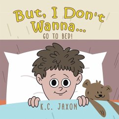 But, I Don't Wanna... Go to Bed! - Jaxon, K. C.