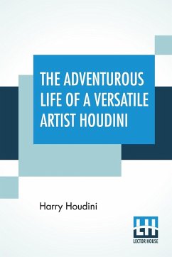 The Adventurous Life Of A Versatile Artist Houdini - Houdini, Harry