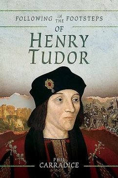 Following in the Footsteps of Henry Tudor - Carradice, Phil