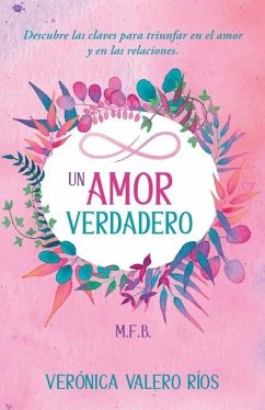 Un Amor Verdadero.: Descubre las claves para triunfar en el Amor y en las Relaciones. - Valero Rios, Veronica