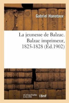 La Jeunesse de Balzac. Balzac Imprimeur, 1825-1828 - Hanotaux, Gabriel; Vicaire, Georges; Lepère, Auguste