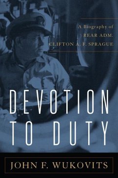 Devotion to Duty: A Biography of Admiral Clifton A. F. Sprague - Wukovits, John F.