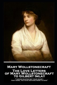 The Love Letters of Mary Wollstonecraft to Gilbert Imlay: 