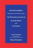Ancient Examples: The Martyrdom Accounts of St. Justin Martyr and St. Perpetua - Large Print Edition