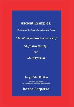 Ancient Examples: The Martyrdom Accounts of St. Justin Martyr and St. Perpetua - Large Print Edition