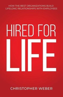 Hired For Life: How The Best Organizations Build Lifelong Relationships With Employees - Weber, Christopher