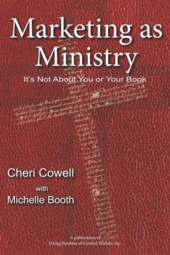 Marketing as Ministry: It's Not About You or Your Book - Booth, Michelle; Cowell, Cheri