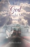 BUT GOD Brought Me Through