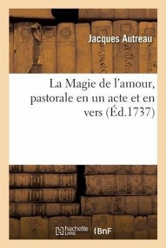 La Magie de l'Amour, Pastorale En Un Acte Et En Vers - Autreau, Jacques