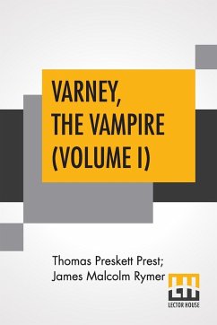 Varney, The Vampire (Volume I); Or, The Feast Of Blood. A Romance. - Prest, Thomas Preskett; Rymer, James Malcolm