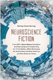 Neuroscience Fiction: How Neuroscience Is Transforming Sci-Fi Into Reality-While Challenging Our Belie Fs about the Mind, Machines, and What