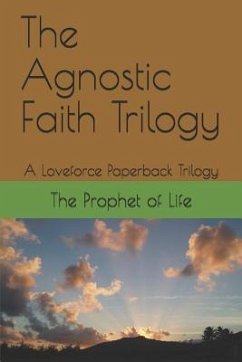 The Agnostic Faith Trilogy: A Loveforce Paperback Trilogy - Life, The Prophet of