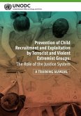 Prevention of Child Recruitment and Exploitation by Terrorist and Violent Extremist Groups: The Role of the Justice System - A Training Manual