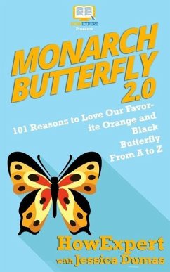 Monarch Butterfly 2.0: 101 Reasons to Love Our Favorite Orange and Black Butterfly From A to Z - Dumas, Jessica; Howexpert