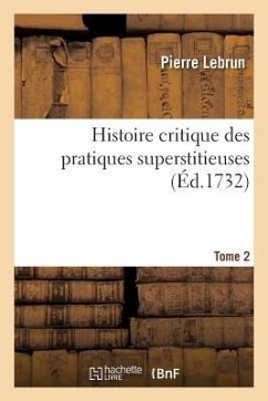 Histoire Critique Des Pratiques Superstitieuses Qui Ont Séduit Les Peuples Et Embarrassé Les Sçavans - Lebrun, Pierre