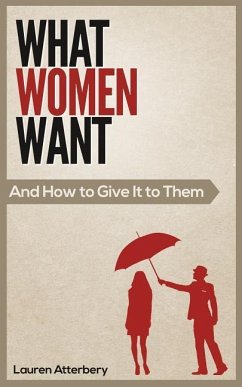 What Women Want...And How to Give it to Them - Atterbery, Lauren