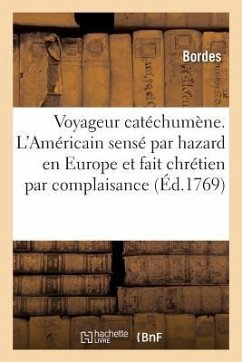 Le Voyageur Catéchumène. l'Américain Sensé Par Hazard En Europe Et Fait Chrétien Par Complaisance - Bordès