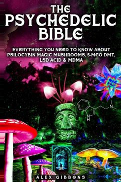 The Psychedelic Bible - Everything You Need To Know About Psilocybin Magic Mushrooms, 5-Meo DMT, LSD/Acid & MDMA - Gibbons, Alex