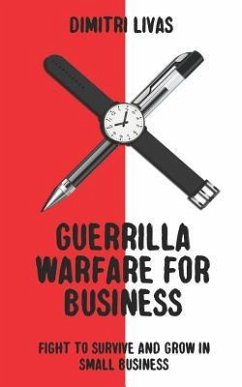 Guerrilla Warfare for Business: Fight to Survive and Grow in Small Business - Livas, Dimitri