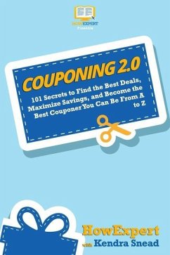 Couponing 2.0: 101 Secrets to Find the Best Deals, Maximize Savings, and Become the Best Couponer You Can Be From A to Z - Snead, Kendra; Howexpert