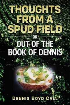 Thoughts From a Spud Field: -or- Out of the Book of Dennis - Call, Dennis; Call, Dennis Boyd