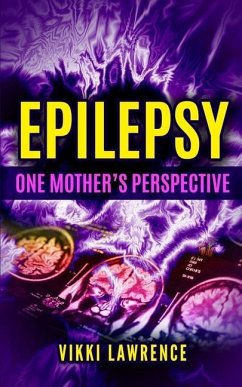 EPILEPSY - One Mother's Perspective: Easy-to-Understand Reference about Seizures, Triggers, Treatments and More - Lawrence, Vikki