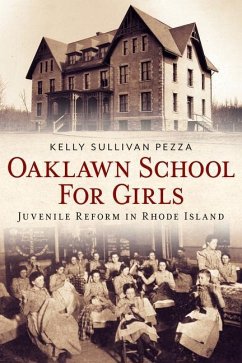 Oaklawn School for Girls: Juvenile Reform in Rhode Island - Pezza, Kelly Sullivan