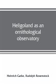 Heligoland as an ornithological observatory; the result of fifty years' experience