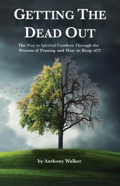 Getting The Dead Out: The Way to Spiritual Freedom Through the Process of Pruning and How to Keep it!!!! - Walker, Anthony