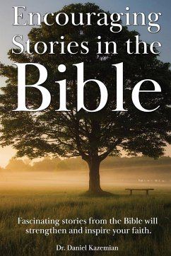 Encouraging Stories in the Bible: Fascinating stories from the Bible will strengthen and inspire your faith - Kazemian, Daniel
