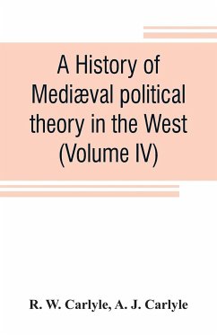 A history of mediæval political theory in the West (Volume IV) - W. Carlyle, R.; J. Carlyle, A.