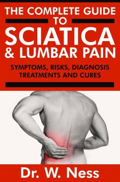 The Complete Guide to Sciatica & Lumbar Pain: Symptoms, Risks, Diagnosis, Treatments & Cures (eBook, ePUB) - Ness, W.