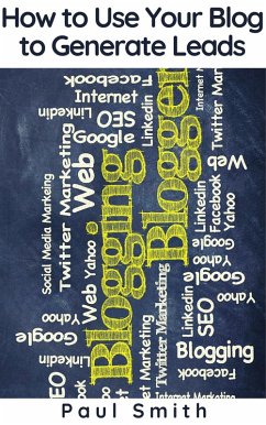 How to Use Your Blog to Generate Leads (eBook, ePUB) - Smith, Paul