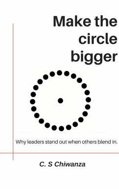 Make The Circle Bigger: Why leaders stand out when others blend in (eBook, ePUB) - Chiwanza, C. S