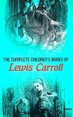 The Complete Children's Books of Lewis Carroll (Illustrated Edition) (eBook, ePUB)